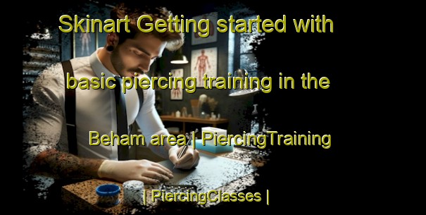 Skinart Getting started with basic piercing training in the Beham area | PiercingTraining | PiercingClasses | SkinartTraining-United States